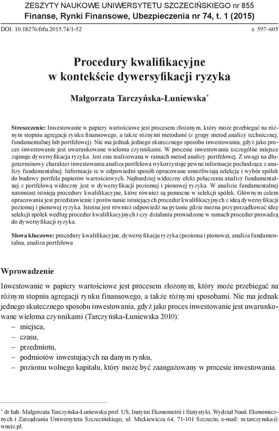 różnym stopniu agregacji rynku finansowego, a także różnymi metodami (z grupy metod analizy technicznej, fundamentalnej lub portfelowej).