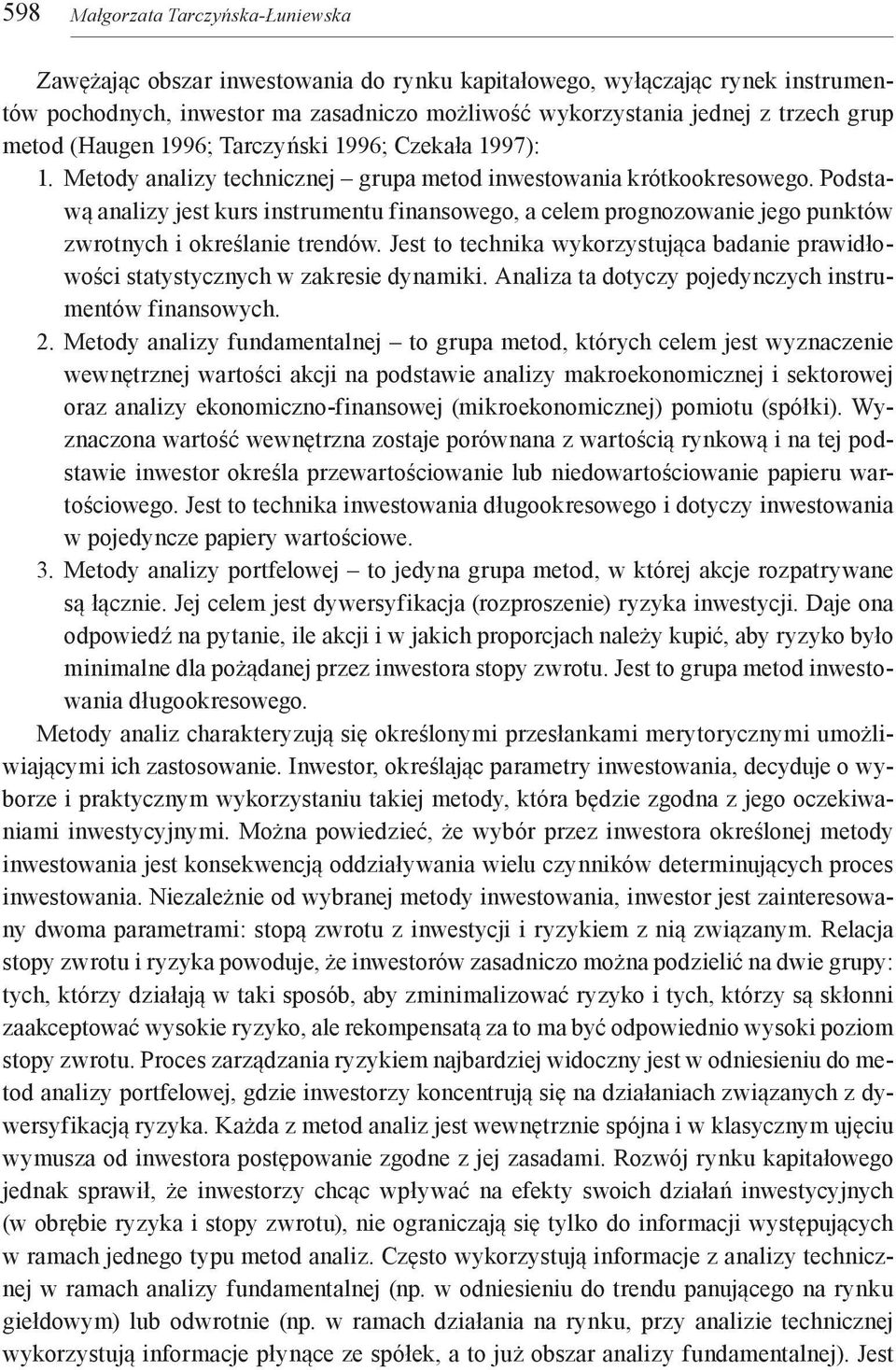 Podstawą analizy jest kurs instrumentu finansowego, a celem prognozowanie jego punktów zwrotnych i określanie trendów.