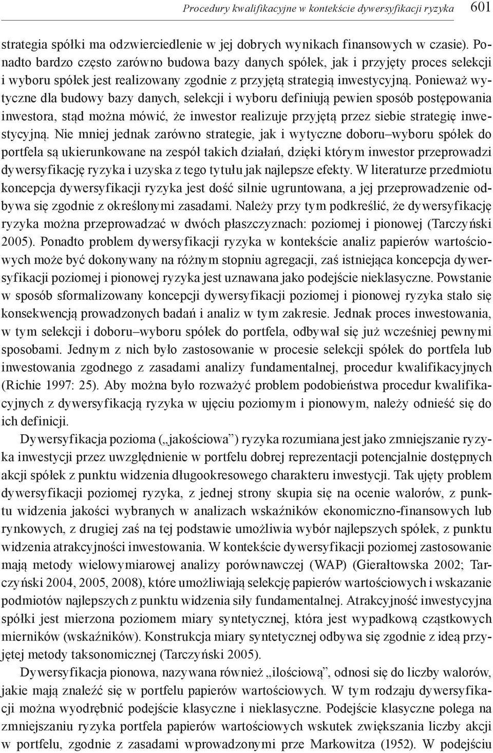 Ponieważ wytyczne dla budowy bazy danych, selekcji i wyboru definiują pewien sposób postępowania inwestora, stąd można mówić, że inwestor realizuje przyjętą przez siebie strategię inwestycyjną.