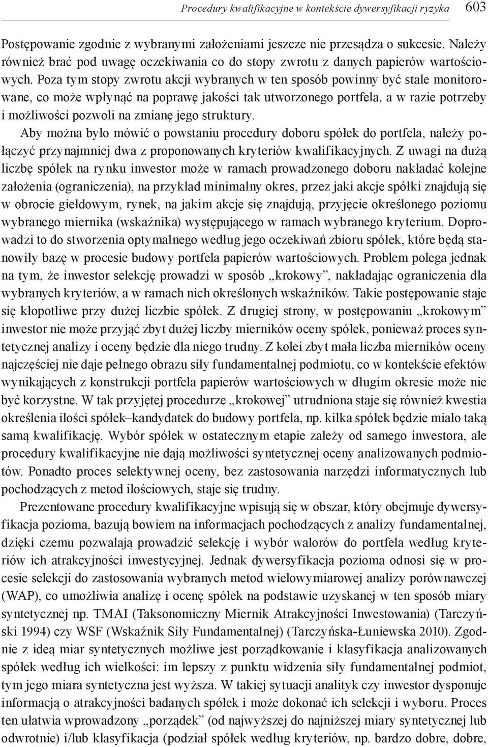 Poza tym stopy zwrotu akcji wybranych w ten sposób powinny być stale monitorowane, co może wpłynąć na poprawę jakości tak utworzonego portfela, a w razie potrzeby i możliwości pozwoli na zmianę jego