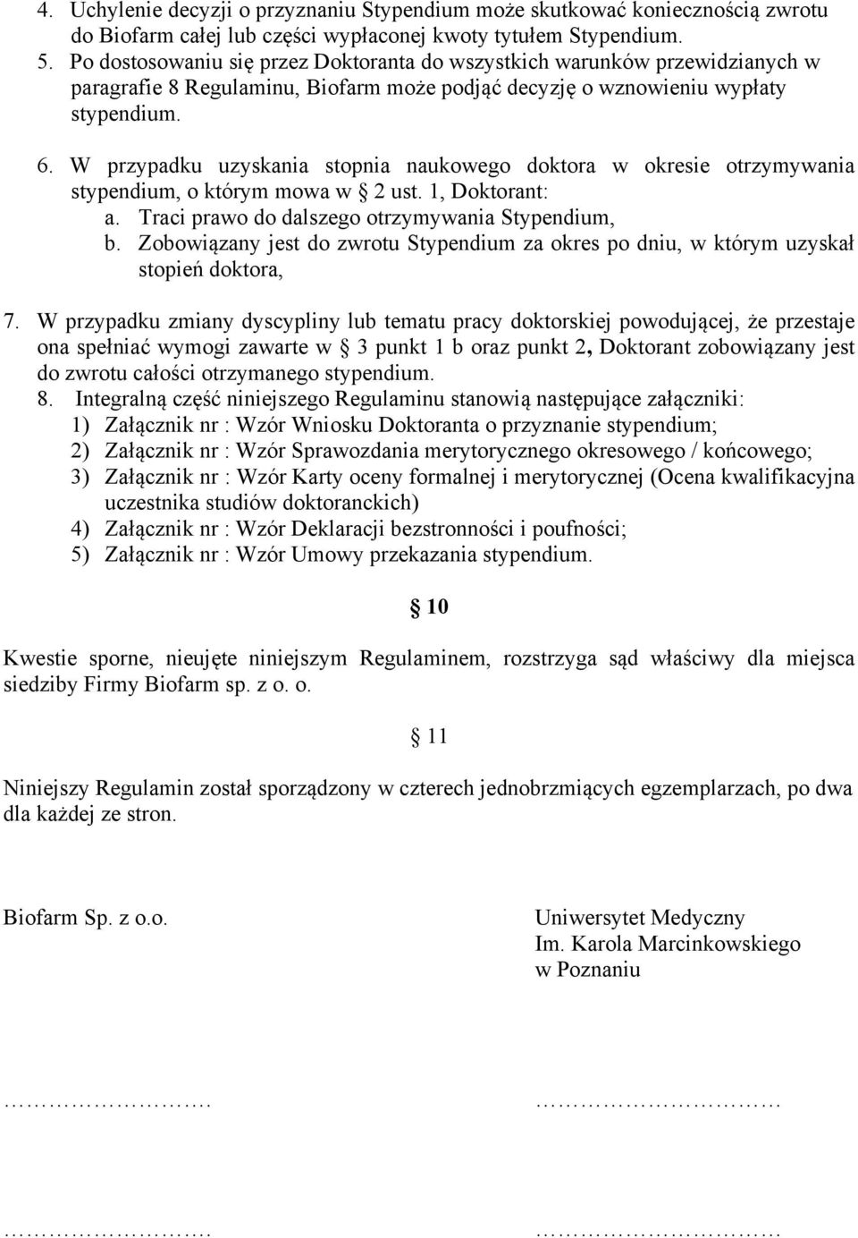 W przypadku uzyskania stopnia naukowego doktora w okresie otrzymywania stypendium, o którym mowa w 2 ust. 1, Doktorant: a. Traci prawo do dalszego otrzymywania Stypendium, b.