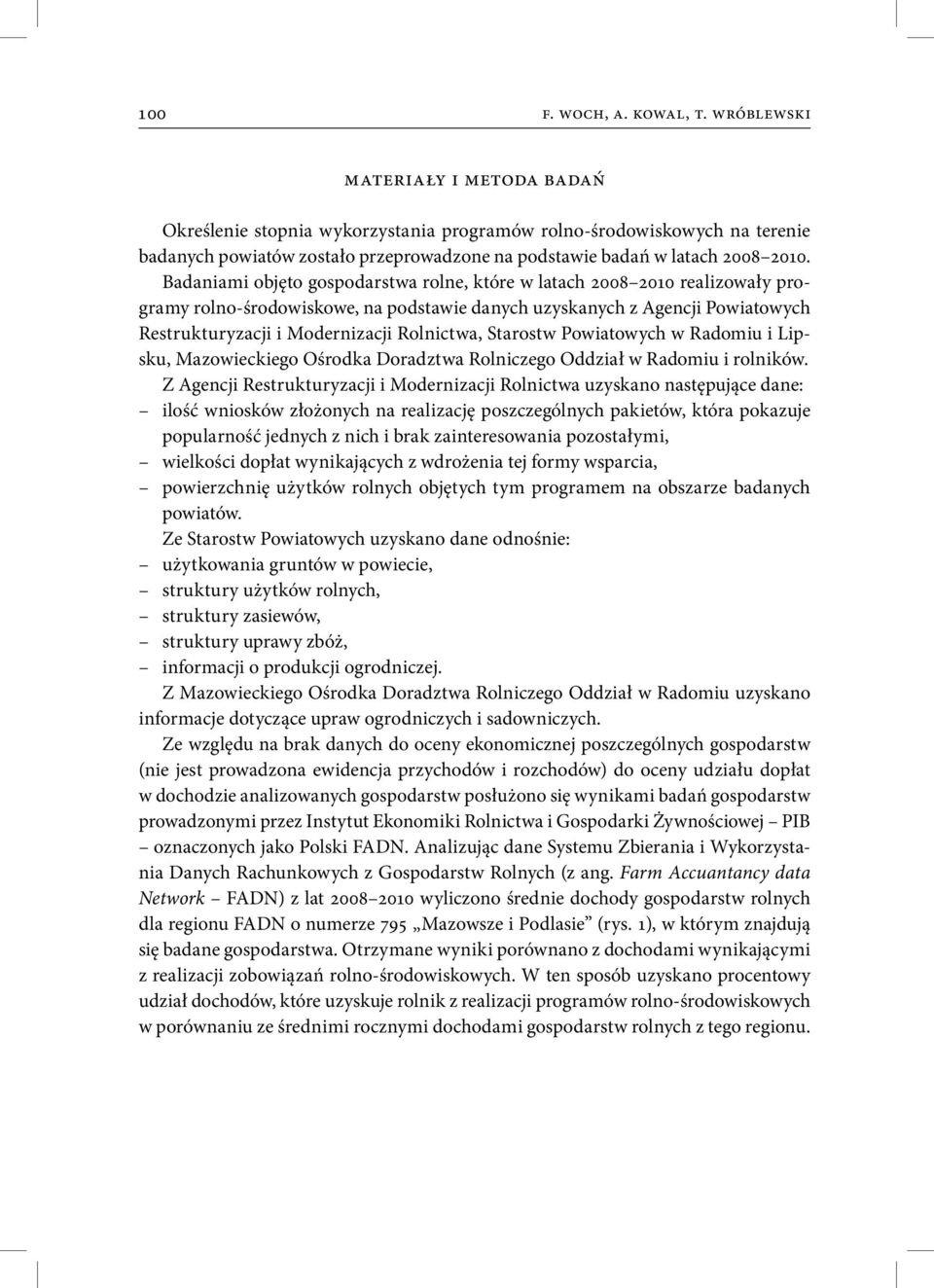 Badaniami objęto gospodarstwa rolne, które w latach 2008 2010 realizowały programy rolno-środowiskowe, na podstawie danych uzyskanych z Agencji Powiatowych Restrukturyzacji i Modernizacji Rolnictwa,