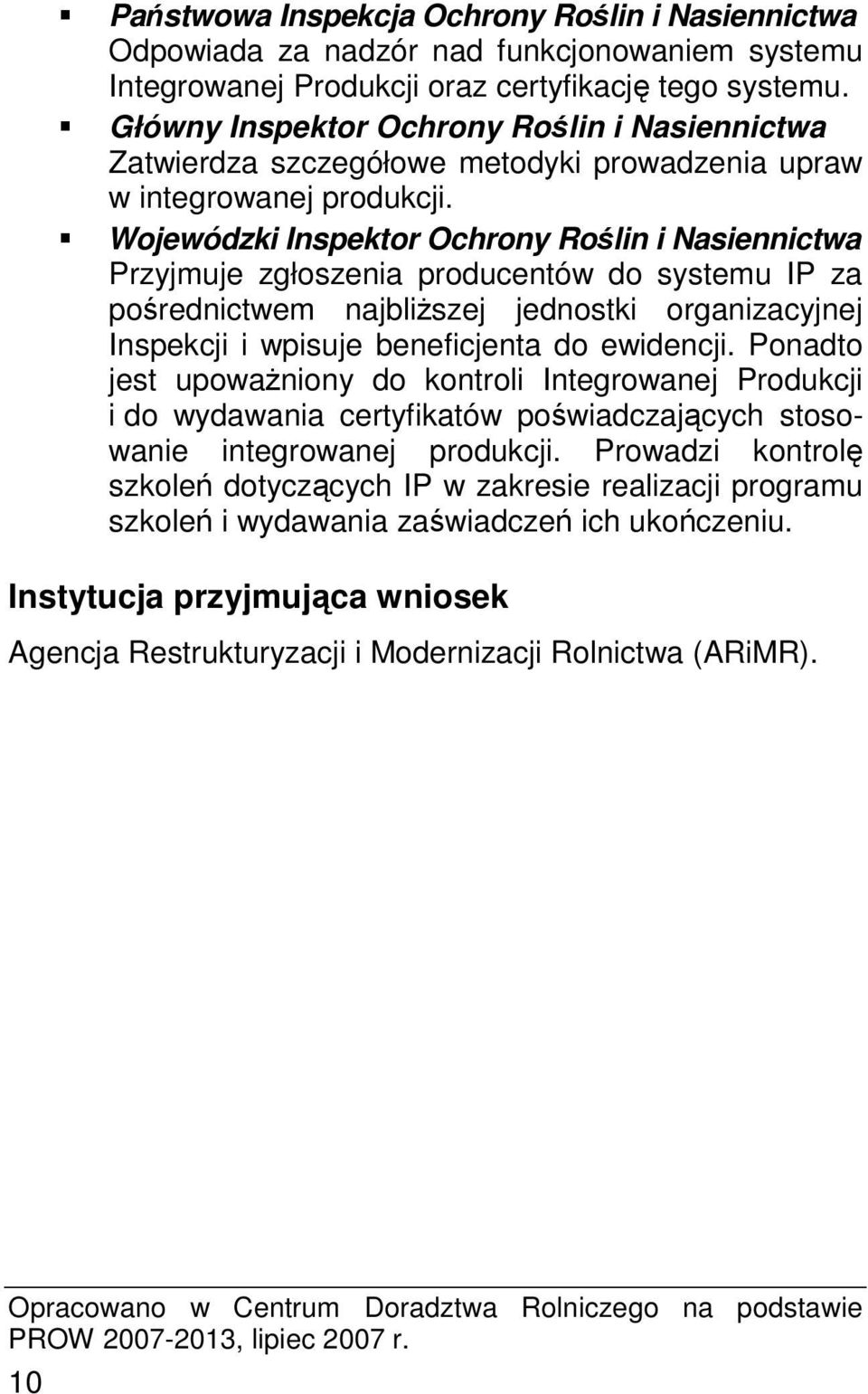 Wojewódzki Inspektor Ochrony Rolin i Nasiennictwa Przyjmuje zgłoszenia producentów do systemu IP za porednictwem najbliszej jednostki organizacyjnej Inspekcji i wpisuje beneficjenta do ewidencji.