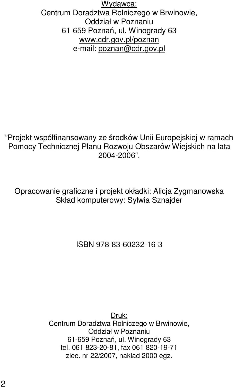 Opracowanie graficzne i projekt okładki: Alicja Zygmanowska Skład komputerowy: Sylwia Sznajder ISBN 978-83-60232-16-3 Druk: Centrum Doradztwa