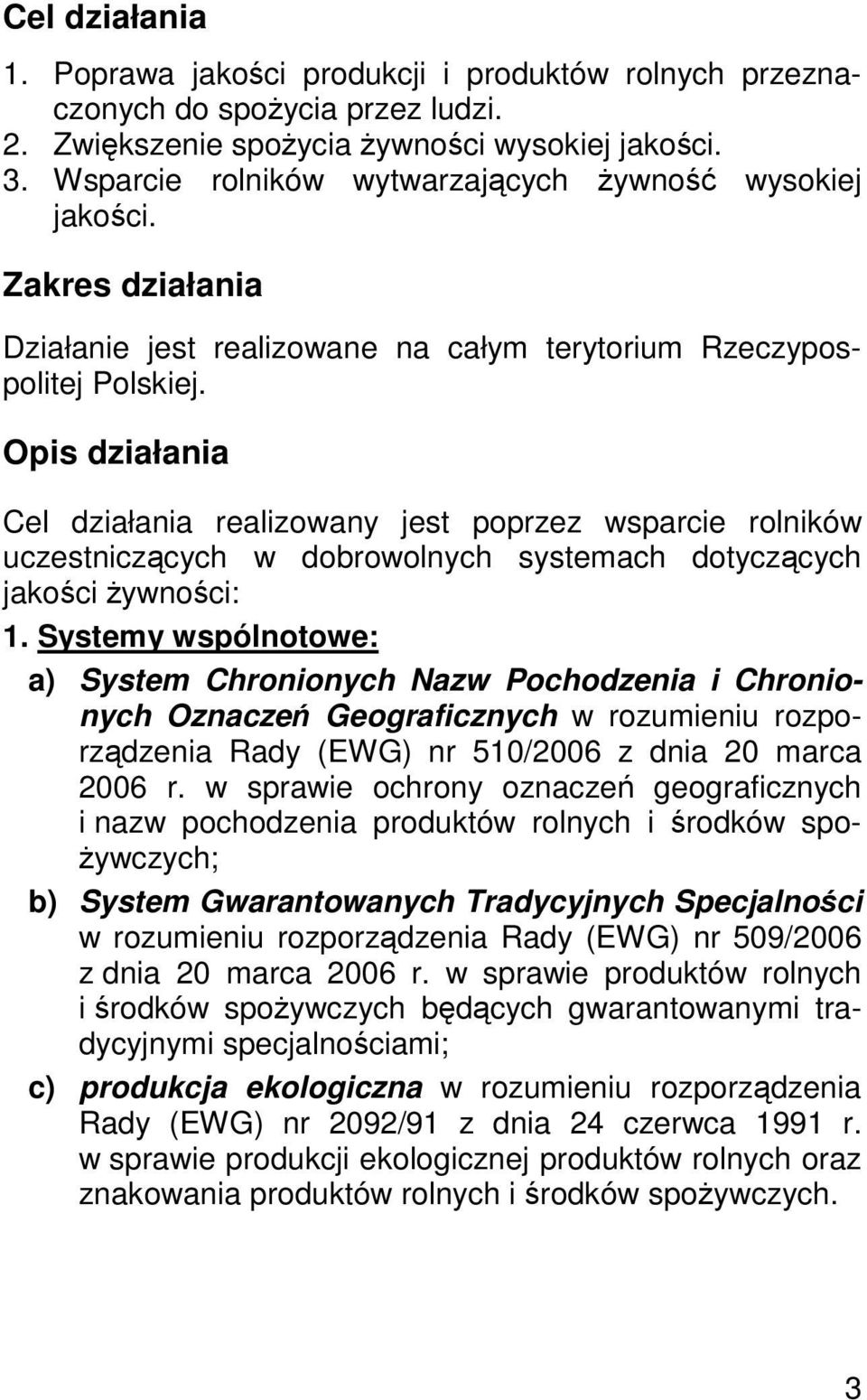 Opis działania Cel działania realizowany jest poprzez wsparcie rolników uczestniczcych w dobrowolnych systemach dotyczcych jakoci ywnoci: 1.