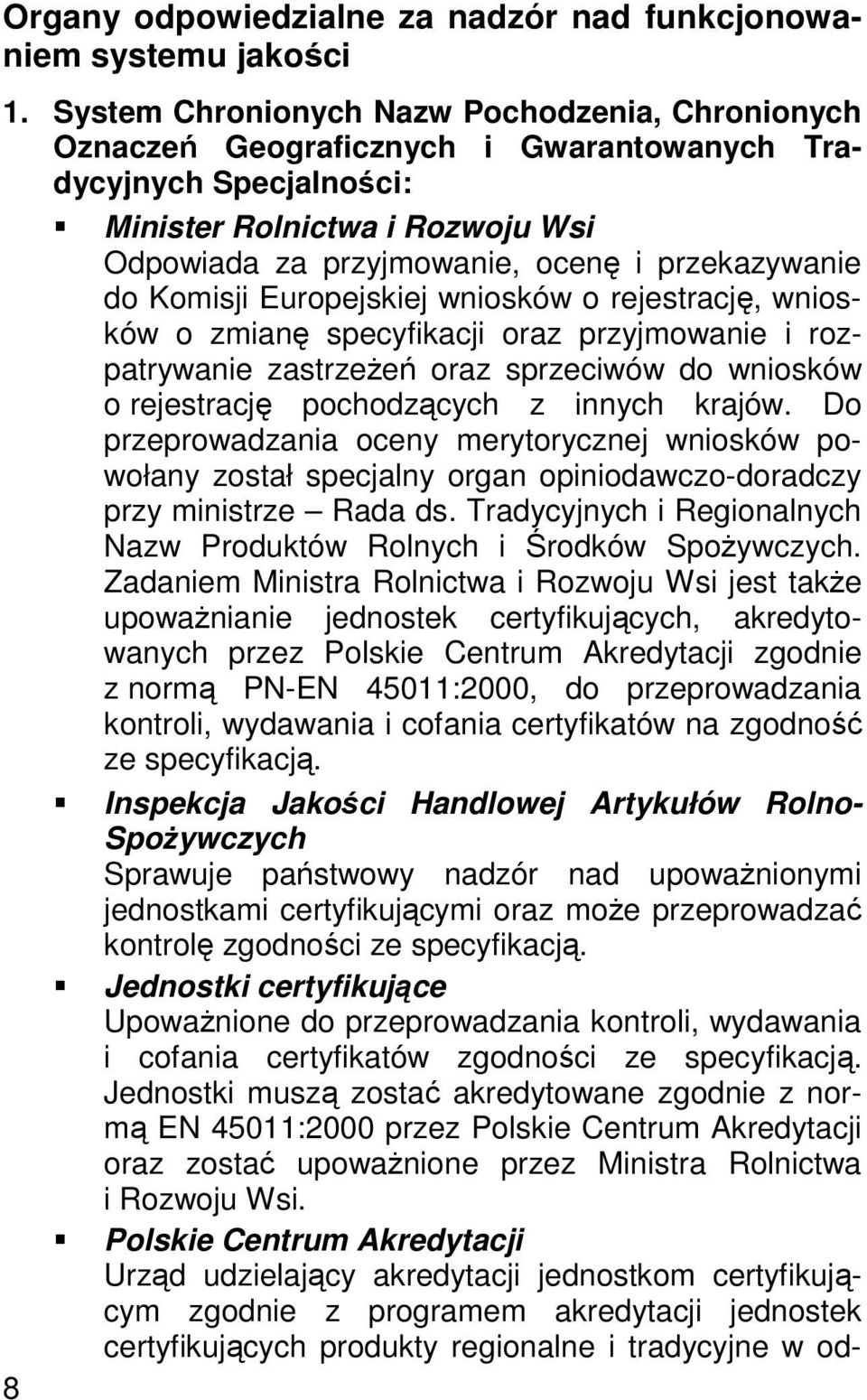 Komisji Europejskiej wniosków o rejestracj, wniosków o zmian specyfikacji oraz przyjmowanie i rozpatrywanie zastrzee oraz sprzeciwów do wniosków o rejestracj pochodzcych z innych krajów.