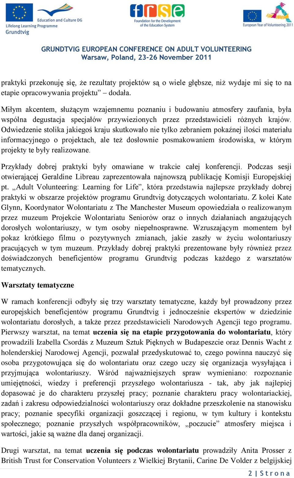 Odwiedzenie stolika jakiegoś kraju skutkowało nie tylko zebraniem pokaźnej ilości materiału informacyjnego o projektach, ale też dosłownie posmakowaniem środowiska, w którym projekty te były