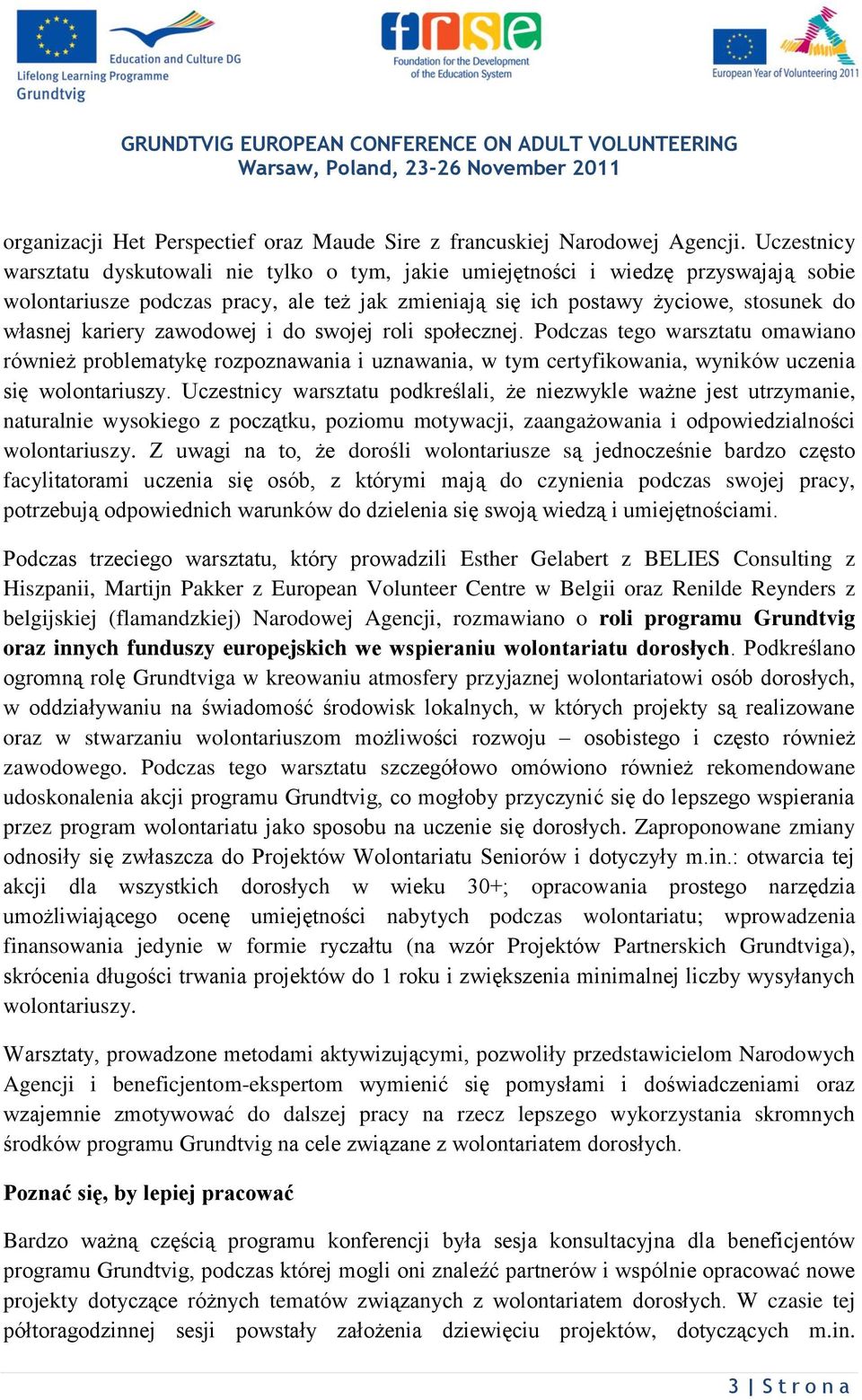 zawodowej i do swojej roli społecznej. Podczas tego warsztatu omawiano również problematykę rozpoznawania i uznawania, w tym certyfikowania, wyników uczenia się wolontariuszy.