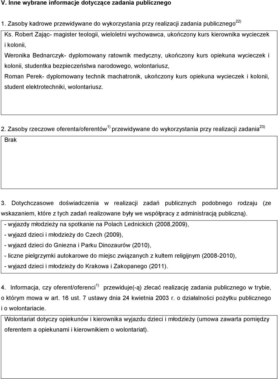 studentka bezpieczeństwa narodowego, wolontariusz, Roman Perek- dyplomowany technik machatronik, ukończony kurs opiekuna wycieczek i kolonii, student elektrotechniki, wolontariusz. 2.