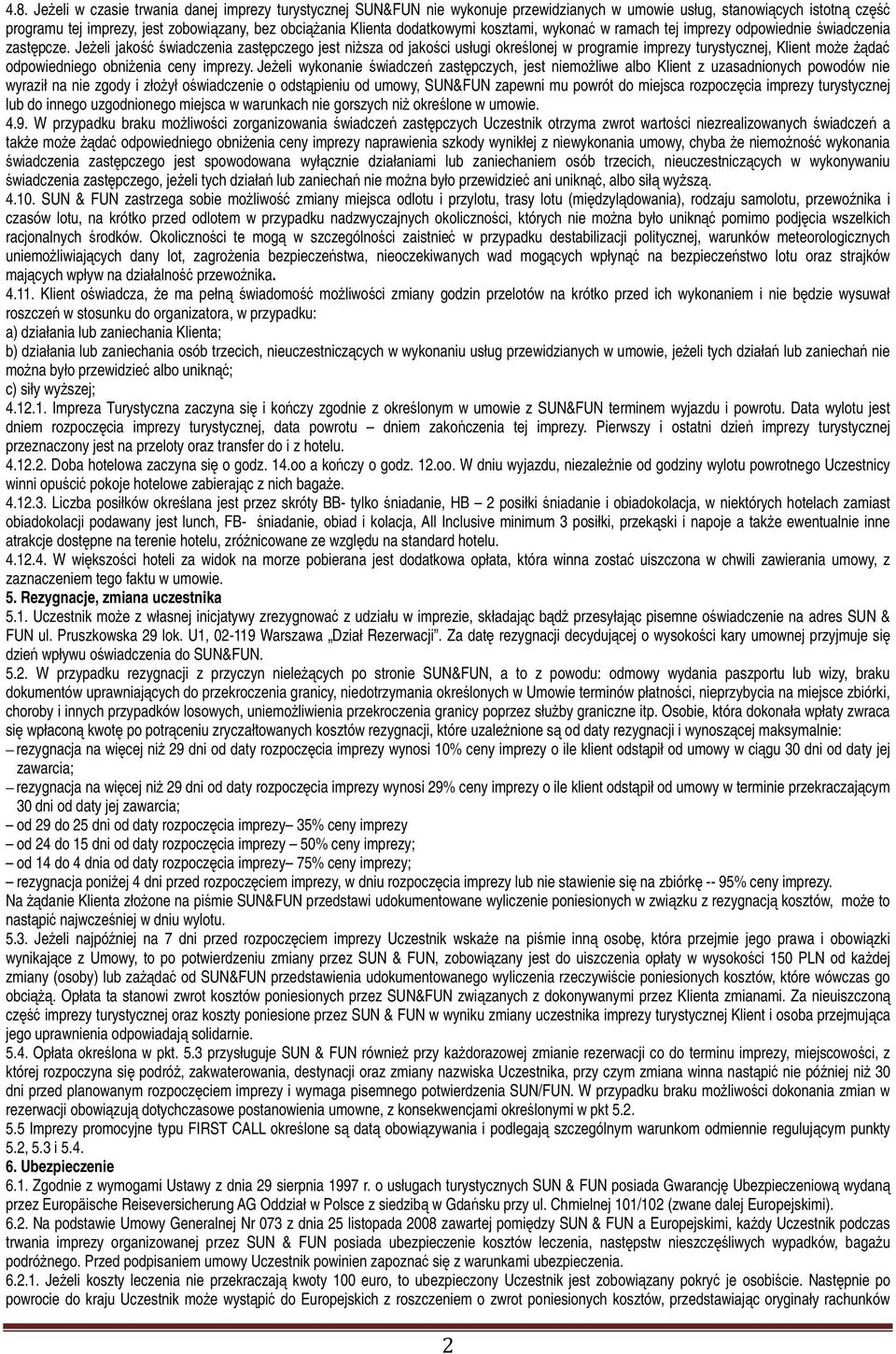 JeŜeli jakość świadczenia zastępczego jest niŝsza od jakości usługi określonej w programie imprezy turystycznej, Klient moŝe Ŝądać odpowiedniego obniŝenia ceny imprezy.