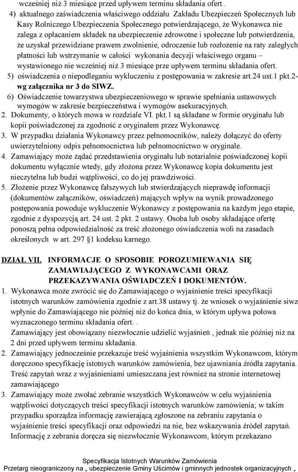 ubezpieczenie zdrowotne i społeczne lub potwierdzenia, że uzyskał przewidziane prawem zwolnienie, odroczenie lub rozłożenie na raty zaległych płatności lub wstrzymanie w całości wykonania decyzji