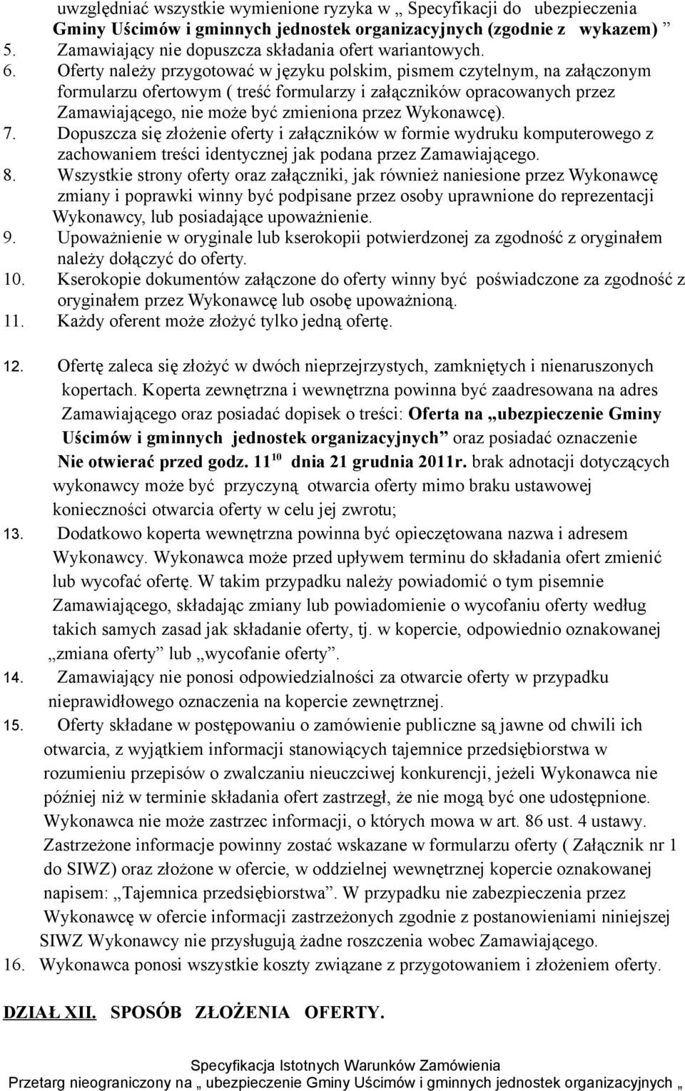 Oferty należy przygotować w języku polskim, pismem czytelnym, na załączonym formularzu ofertowym ( treść formularzy i załączników opracowanych przez Zamawiającego, nie może być zmieniona przez