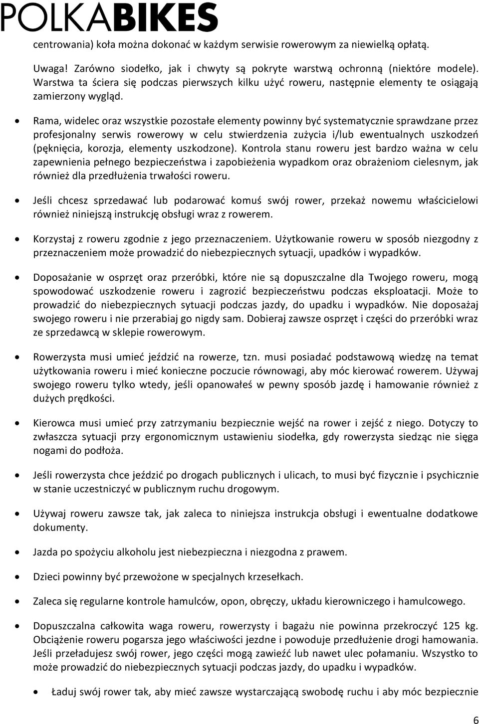 Rama, widelec oraz wszystkie pozostałe elementy powinny być systematycznie sprawdzane przez profesjonalny serwis rowerowy w celu stwierdzenia zużycia i/lub ewentualnych uszkodzeń (pęknięcia, korozja,