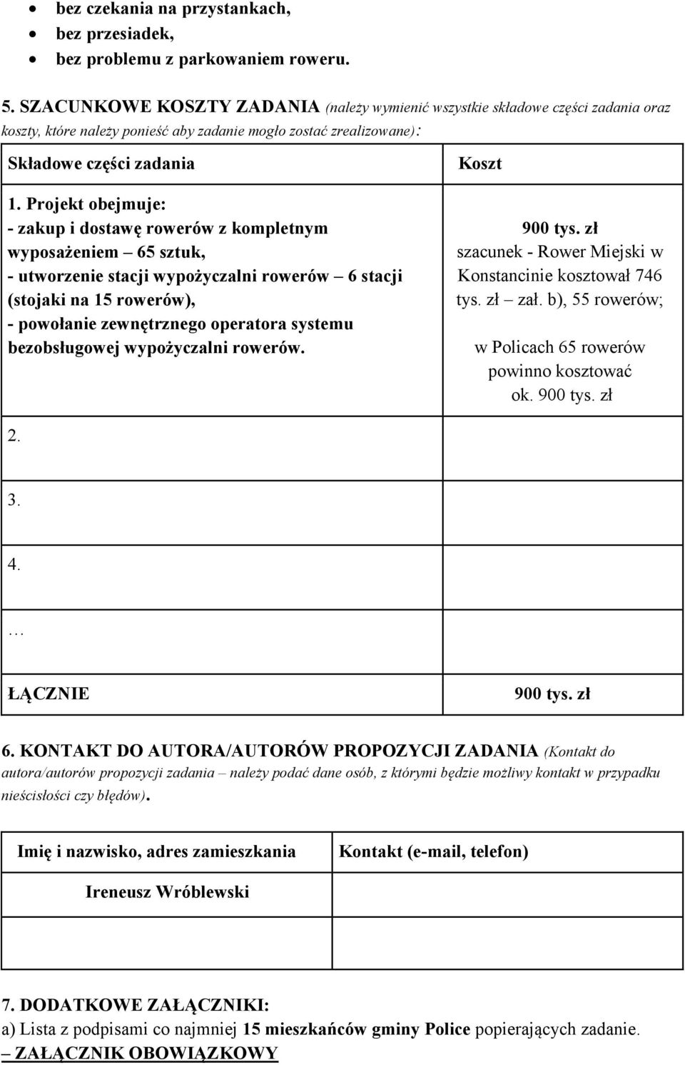 Projekt obejmuje: - zakup i dostawę rowerów z kompletnym wyposażeniem 65 sztuk, - utworzenie stacji wypożyczalni rowerów 6 stacji (stojaki na 15 rowerów), - powołanie zewnętrznego operatora systemu