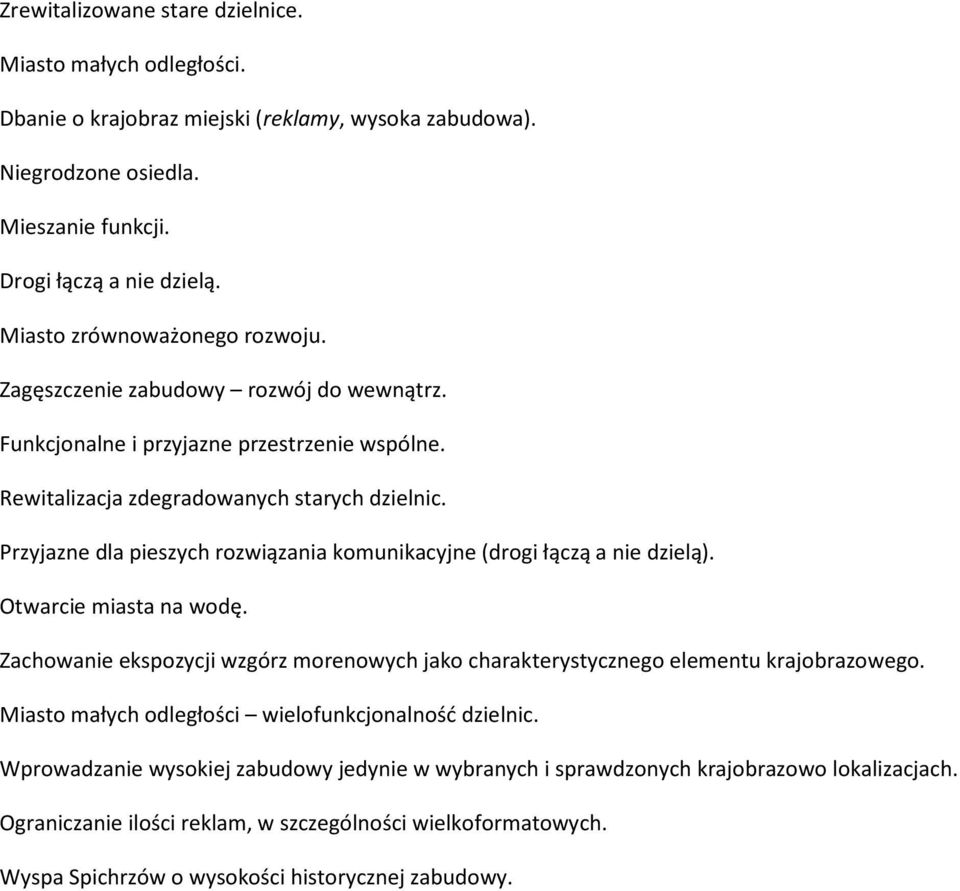 Przyjazne dla pieszych rozwiązania komunikacyjne (drogi łączą a nie dzielą). Otwarcie miasta na wodę. Zachowanie ekspozycji wzgórz morenowych jako charakterystycznego elementu krajobrazowego.