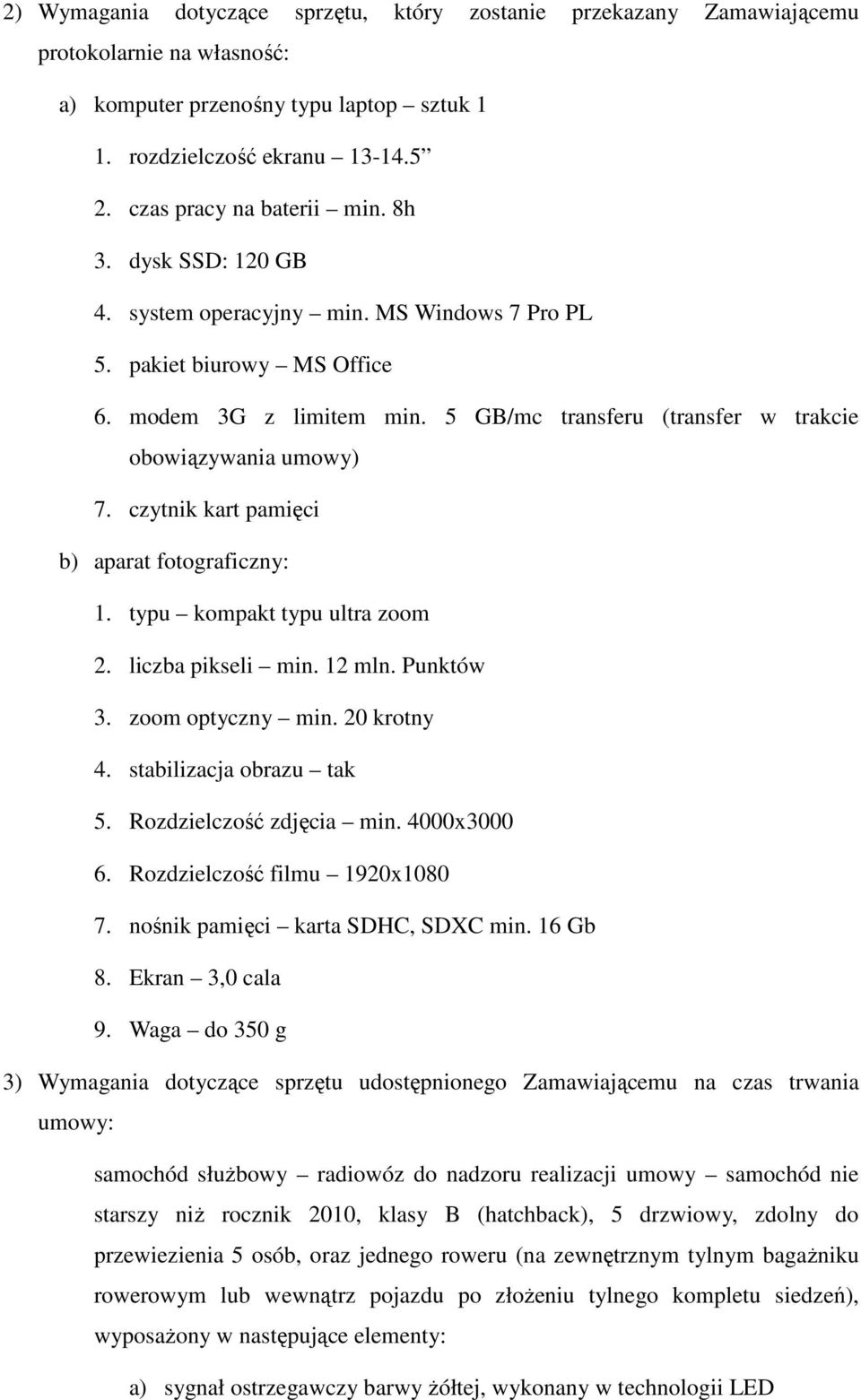 5 GB/mc transferu (transfer w trakcie obowiązywania umowy) 7. czytnik kart pamięci b) aparat fotograficzny: 1. typu kompakt typu ultra zoom 2. liczba pikseli min. 12 mln. Punktów 3. zoom optyczny min.