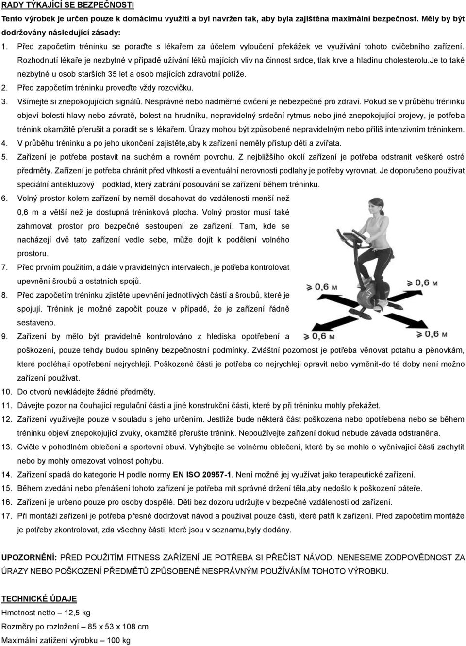 Rozhodnutí lékaře je nezbytné v případě užívání léků majících vliv na činnost srdce, tlak krve a hladinu cholesterolu.je to také nezbytné u osob starších 35 let a osob majících zdravotní potíže. 2.