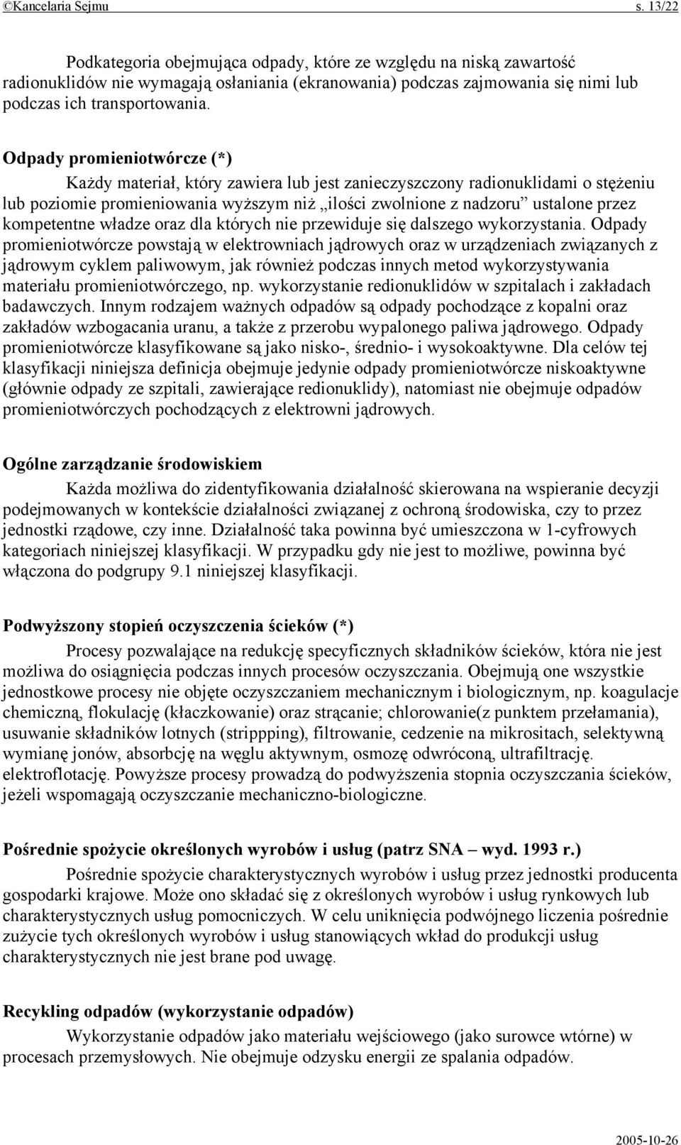 Odpady promieniotwórcze (*) Każdy materiał, który zawiera lub jest zanieczyszczony radionuklidami o stężeniu lub poziomie promieniowania wyższym niż ilości zwolnione z nadzoru ustalone przez