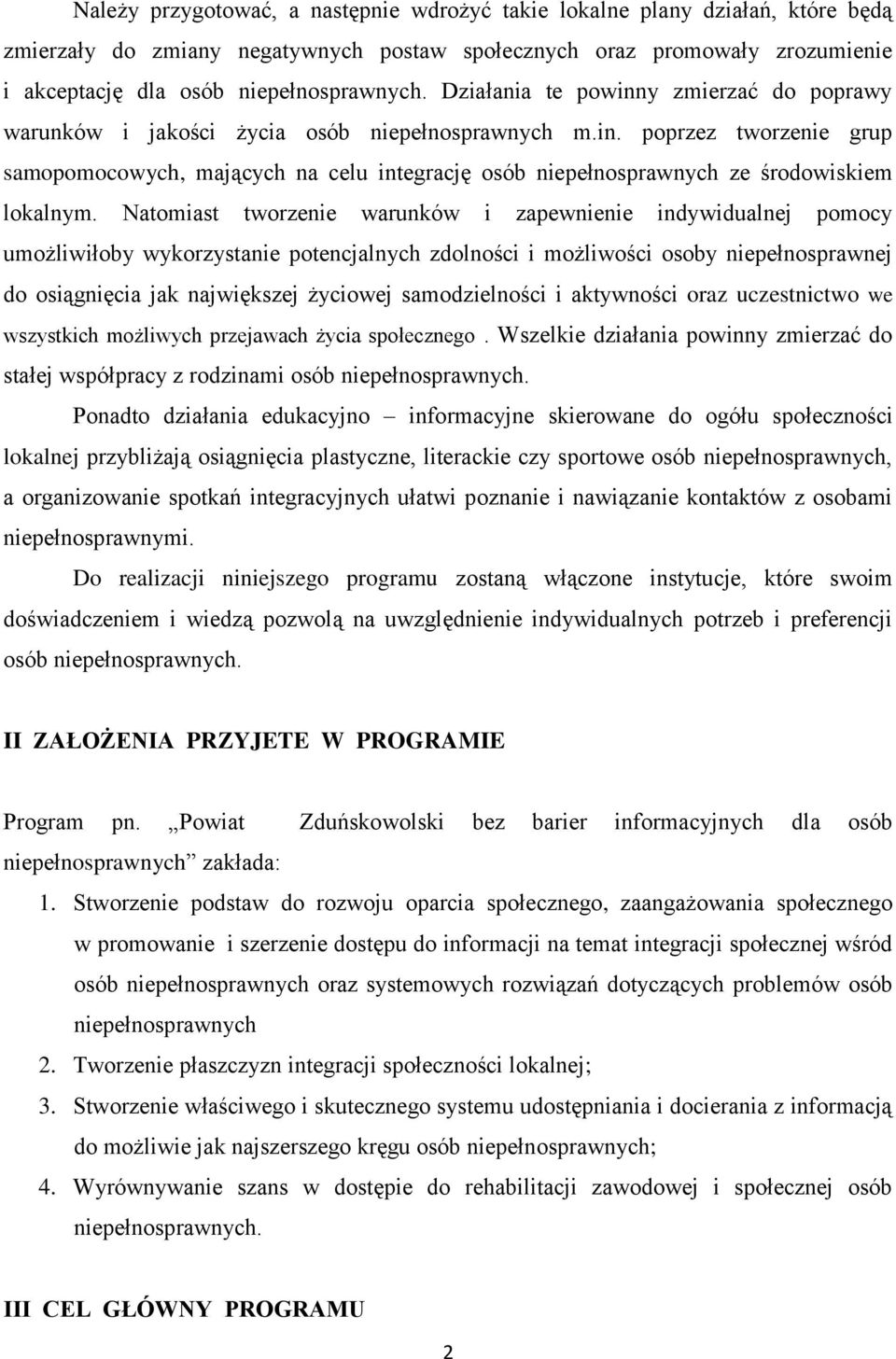 Natomiast tworzenie warunków i zapewnienie indywidualnej pomocy umożliwiłoby wykorzystanie potencjalnych zdolności i możliwości osoby niepełnosprawnej do osiągnięcia jak największej życiowej