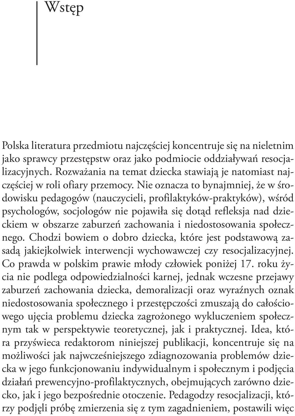 Nie oznacza to bynajmniej, że w środowisku pedagogów (nauczycieli, profilaktyków-praktyków), wśród psychologów, socjologów nie pojawiła się dotąd refleksja nad dzieckiem w obszarze zaburzeń