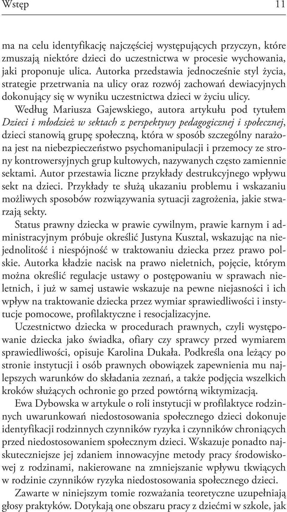 Według Mariusza Gajewskiego, autora artykułu pod tytułem Dzieci i młodzież w sektach z perspektywy pedagogicznej i społecznej, dzieci stanowią grupę społeczną, która w sposób szczególny narażona jest