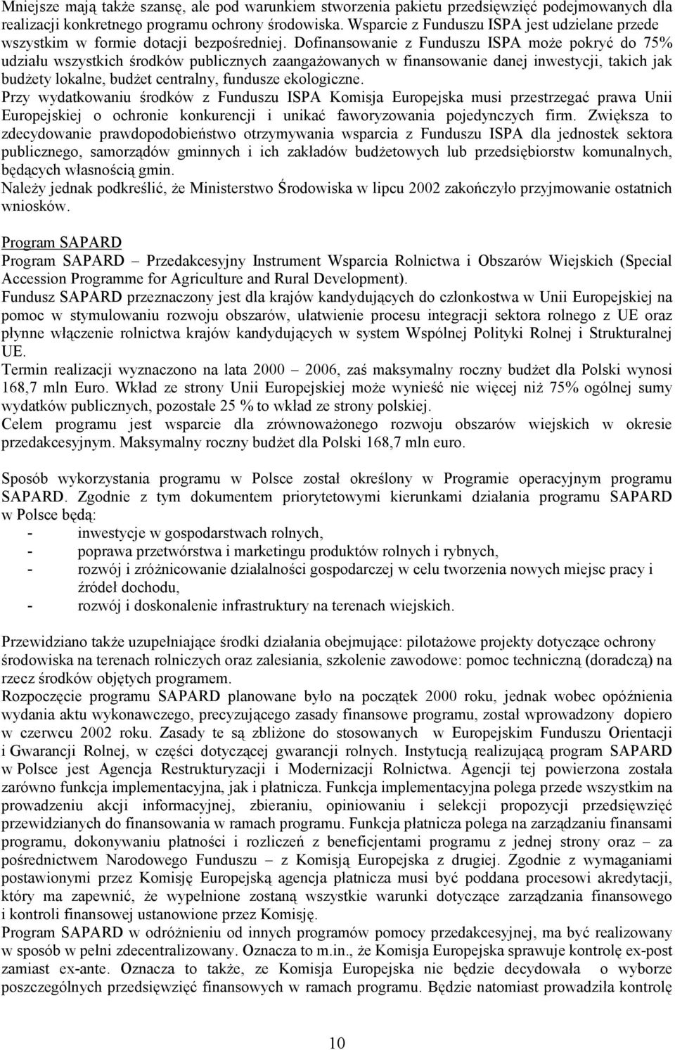 Dofinansowanie z Funduszu ISPA może pokryć do 75% udziału wszystkich środków publicznych zaangażowanych w finansowanie danej inwestycji, takich jak budżety lokalne, budżet centralny, fundusze