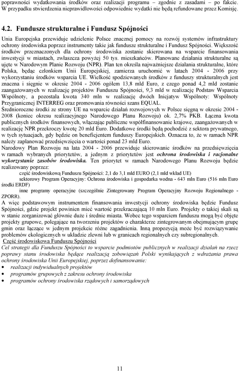 strukturalne i Fundusz Spójności. Większość środków przeznaczonych dla ochrony środowiska zostanie skierowana na wsparcie finansowania inwestycji w miastach, zwłaszcza powyżej 50 tys. mieszkańców.