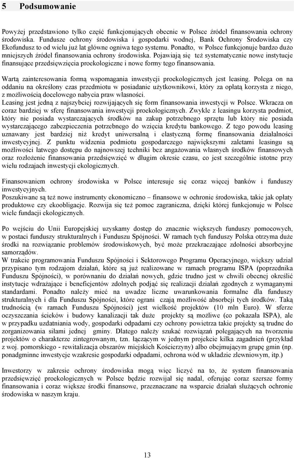 Ponadto, w Polsce funkcjonuje bardzo dużo mniejszych źródeł finansowania ochrony środowiska.