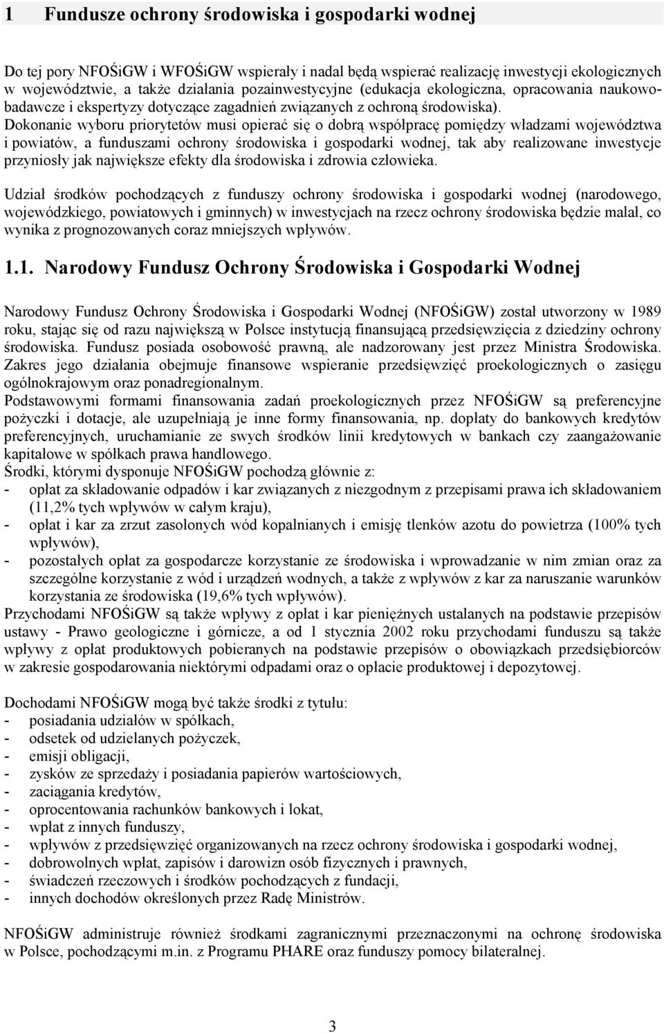 Dokonanie wyboru priorytetów musi opierać się o dobrą współpracę pomiędzy władzami województwa i powiatów, a funduszami ochrony środowiska i gospodarki wodnej, tak aby realizowane inwestycje