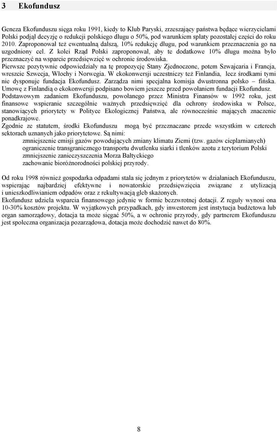 Z kolei Rząd Polski zaproponował, aby te dodatkowe 10% długu można było przeznaczyć na wsparcie przedsięwzięć w ochronie środowiska.