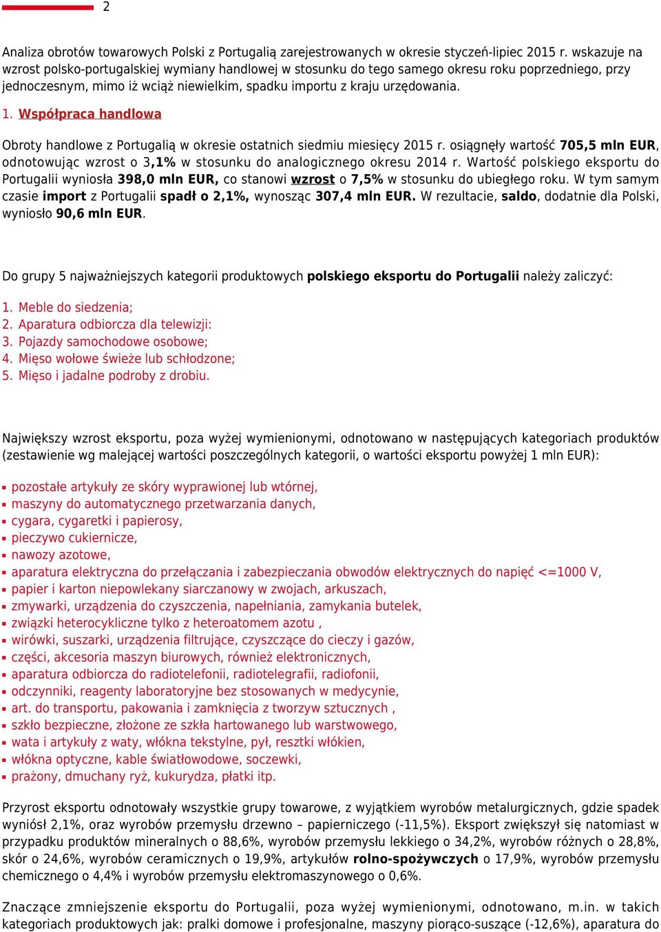 Współpraca handlowa Obroty handlowe z Portugalią w okresie ostatnich siedmiu miesięcy 2015 r. osiągnęły wartość 705,5 mln EUR, odnotowując wzrost o 3,1% w stosunku do analogicznego okresu 2014 r.