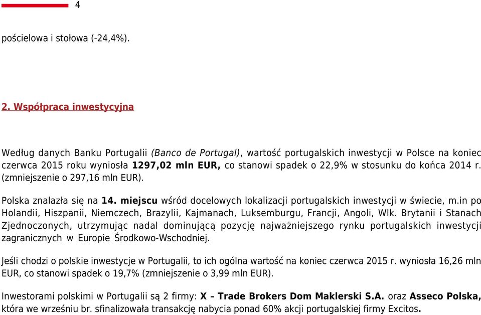 stosunku do końca 2014 r. (zmniejszenie o 297,16 mln EUR). Polska znalazła się na 14. miejscu wśród docelowych lokalizacji portugalskich inwestycji w świecie, m.