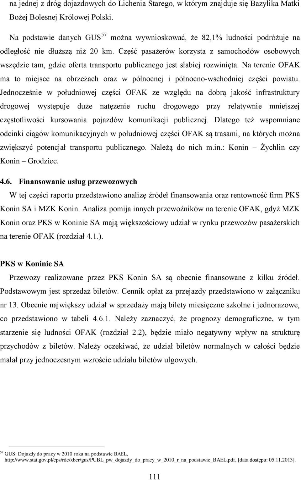 Część pasażerów korzysta z samochodów osobowych wszędzie tam, gdzie oferta transportu publicznego jest słabiej rozwinięta.