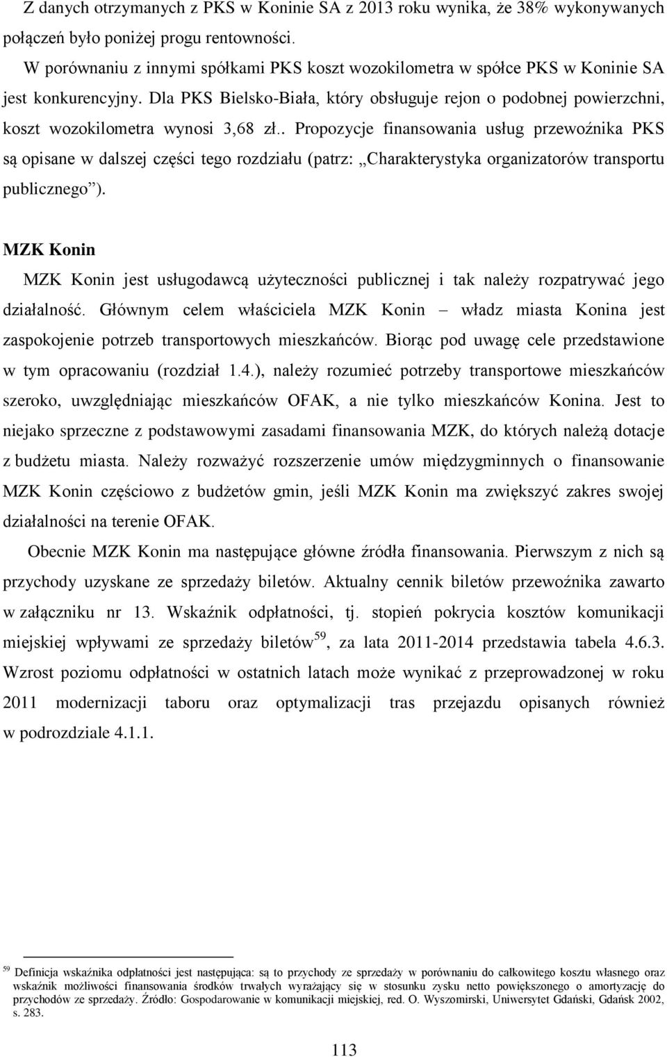 Dla PKS Bielsko-Biała, który obsługuje rejon o podobnej powierzchni, koszt wozokilometra wynosi 3,68 zł.