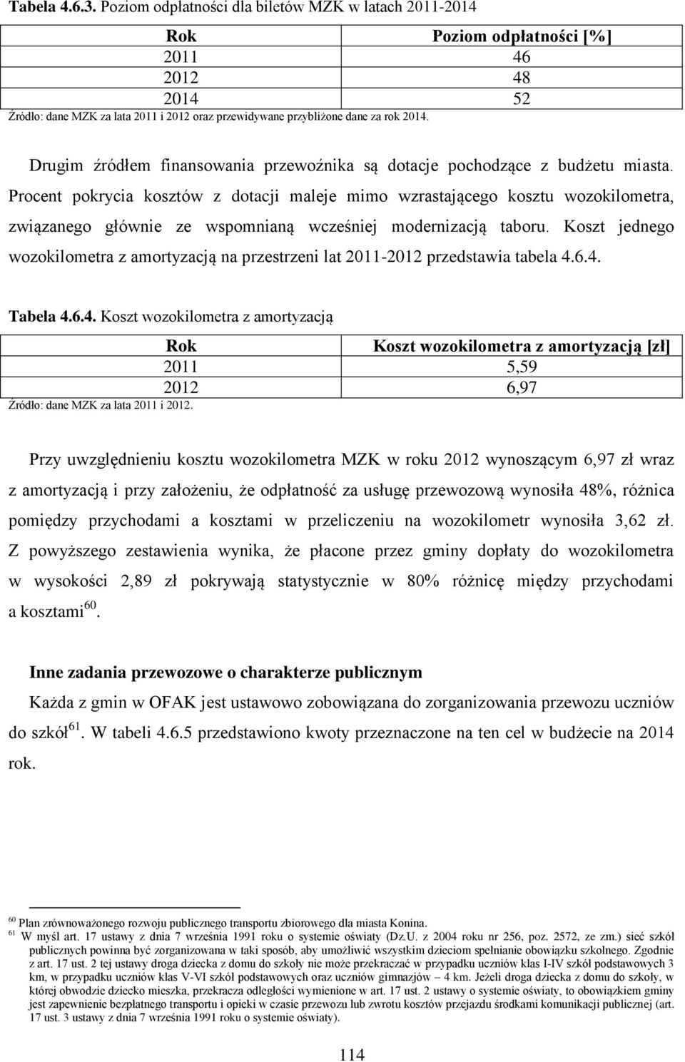 Drugim źródłem finansowania przewoźnika są dotacje pochodzące z budżetu miasta.