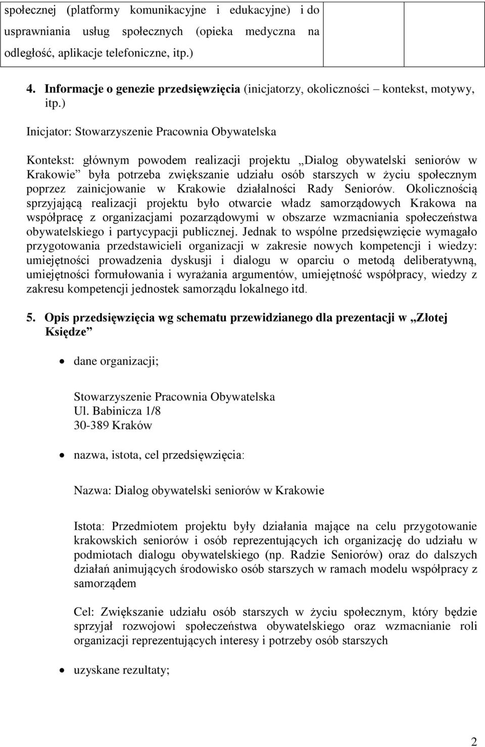 ) Inicjator: Stowarzyszenie Pracownia Obywatelska Kontekst: głównym powodem realizacji projektu Dialog obywatelski seniorów w Krakowie była potrzeba zwiększanie udziału osób starszych w życiu