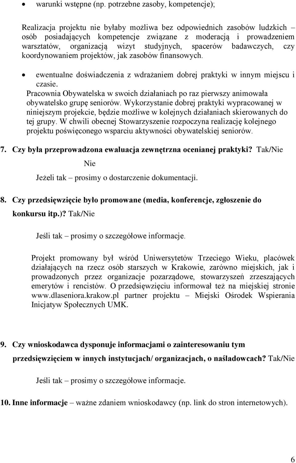 wizyt studyjnych, spacerów badawczych, czy koordynowaniem projektów, jak zasobów finansowych. ewentualne doświadczenia z wdrażaniem dobrej praktyki w innym miejscu i czasie.