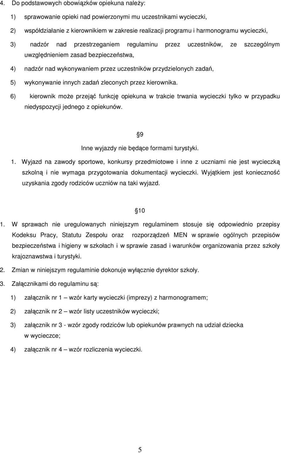 wykonywanie innych zadań zleconych przez kierownika. 6) kierownik moŝe przejąć funkcję opiekuna w trakcie trwania wycieczki tylko w przypadku niedyspozycji jednego z opiekunów.