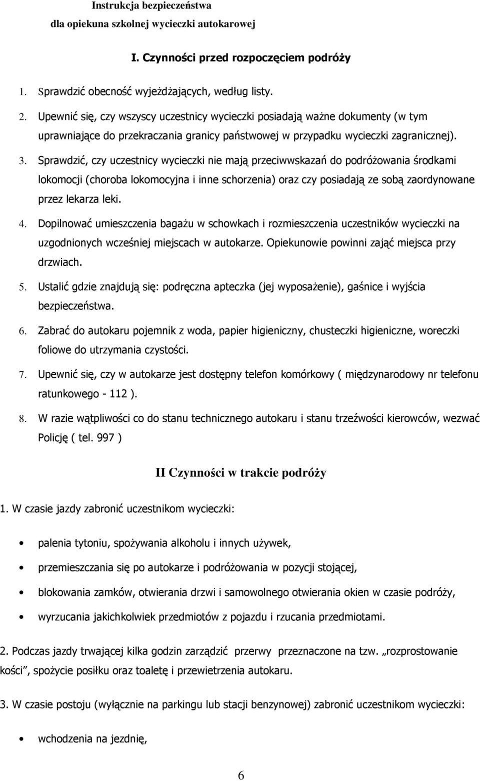 Sprawdzić, czy uczestnicy wycieczki nie mają przeciwwskazań do podróŝowania środkami lokomocji (choroba lokomocyjna i inne schorzenia) oraz czy posiadają ze sobą zaordynowane przez lekarza leki. 4.