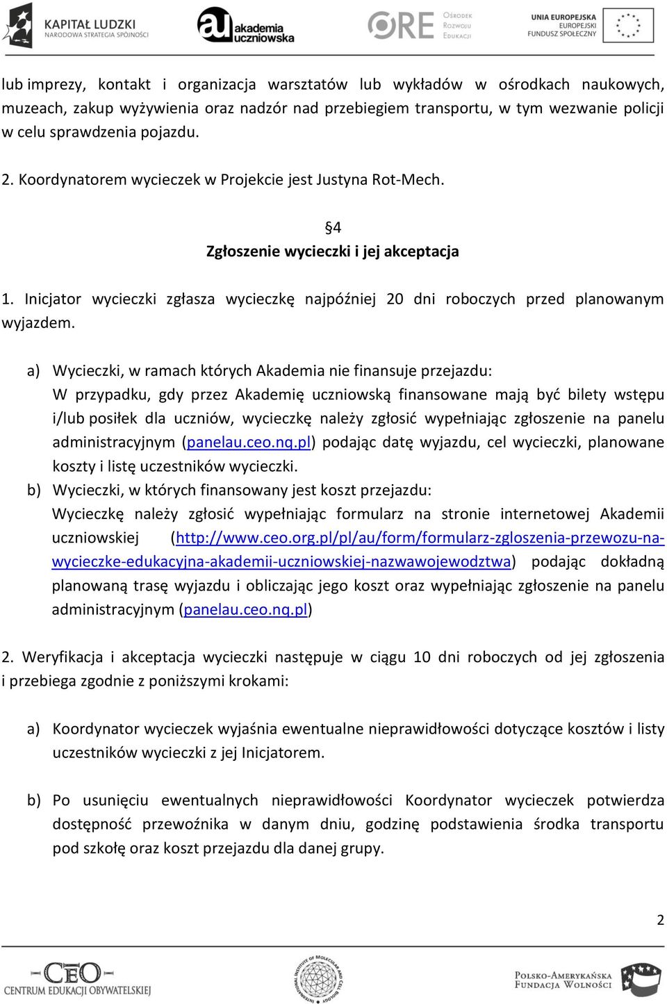 a) Wycieczki, w ramach których Akademia nie finansuje przejazdu: W przypadku, gdy przez Akademię uczniowską finansowane mają być bilety wstępu i/lub posiłek dla uczniów, wycieczkę należy zgłosić