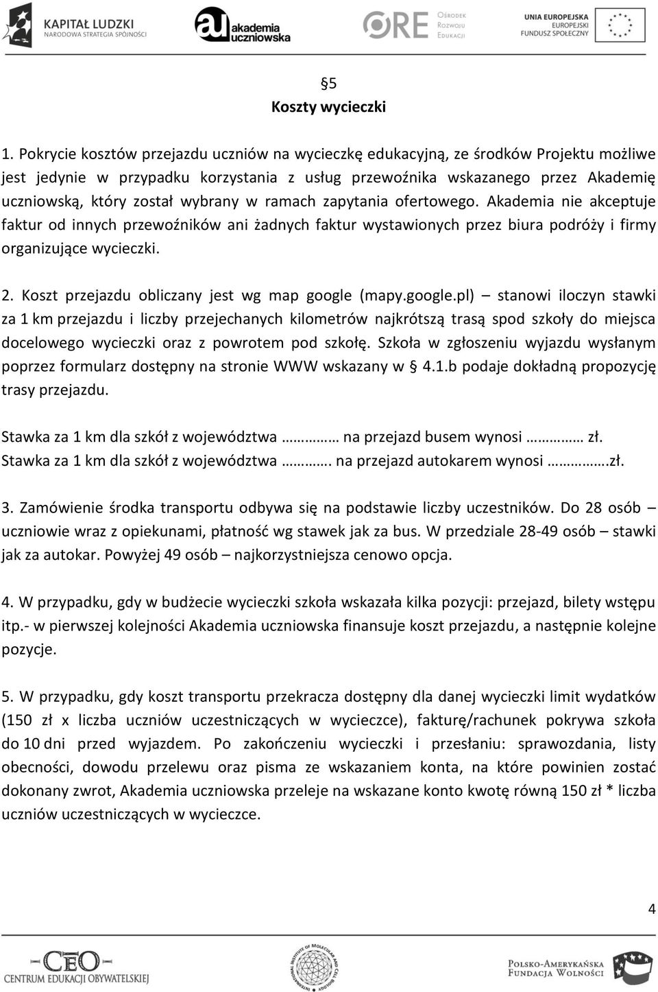 wybrany w ramach zapytania ofertowego. Akademia nie akceptuje faktur od innych przewoźników ani żadnych faktur wystawionych przez biura podróży i firmy organizujące wycieczki. 2.