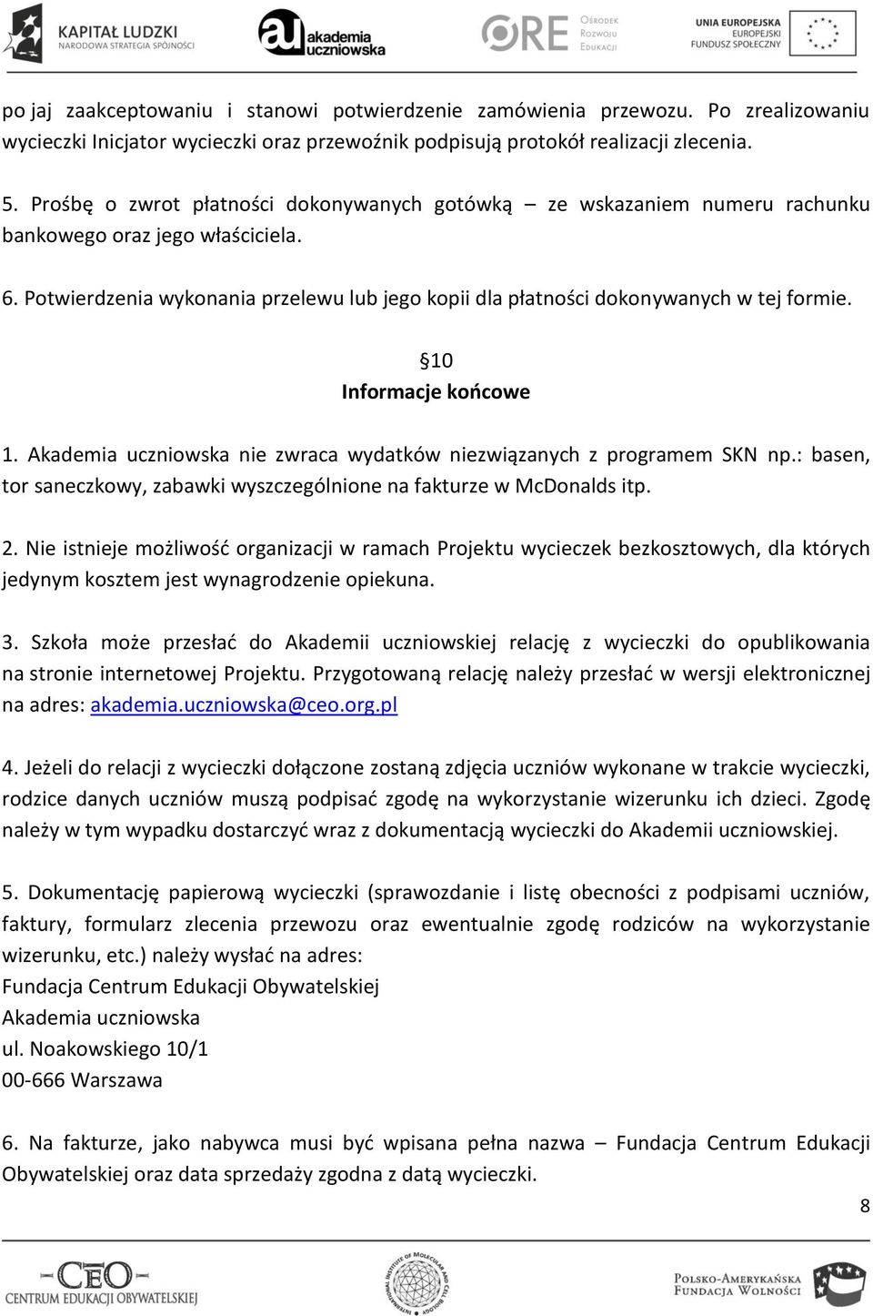 10 Informacje końcowe 1. Akademia uczniowska nie zwraca wydatków niezwiązanych z programem SKN np.: basen, tor saneczkowy, zabawki wyszczególnione na fakturze w McDonalds itp. 2.