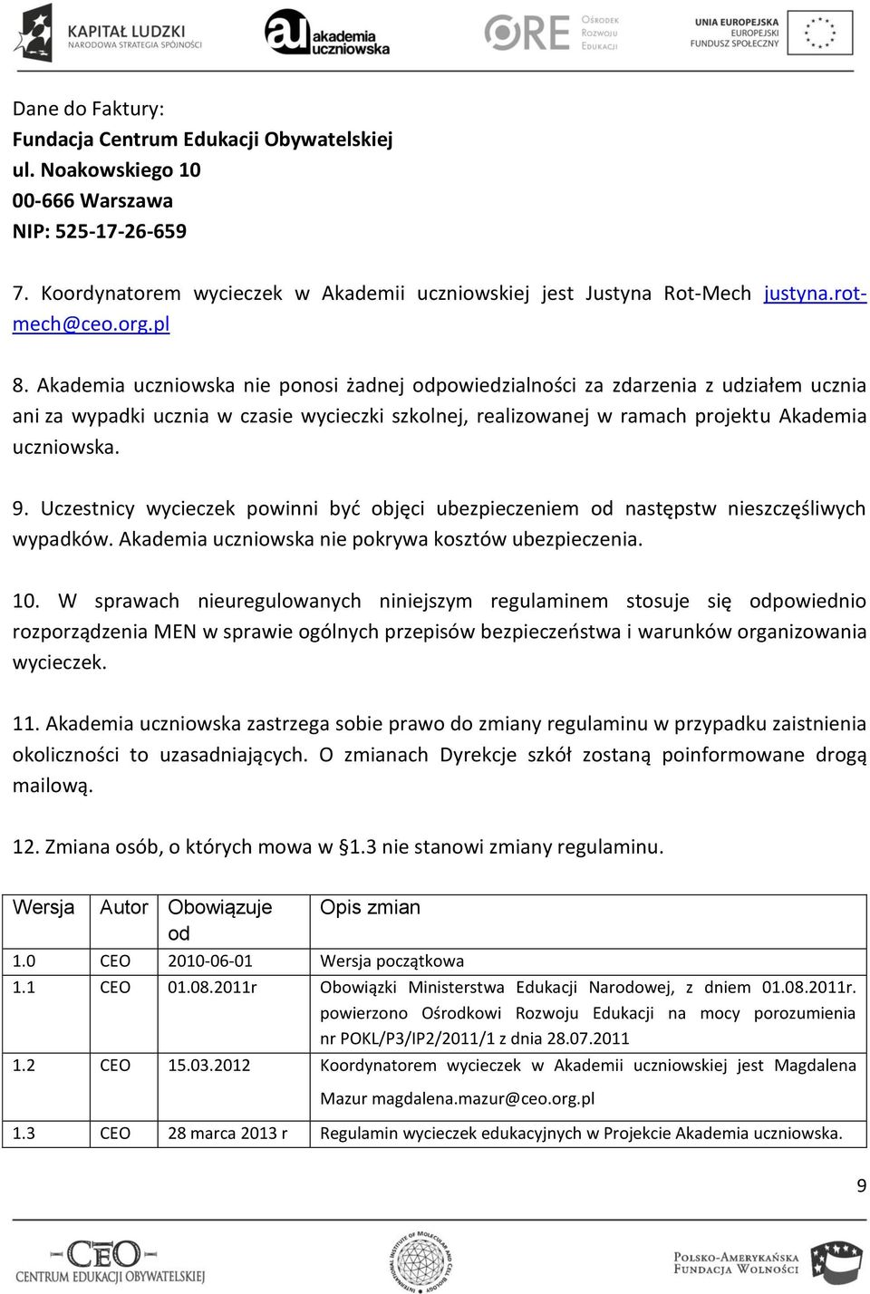 Akademia uczniowska nie ponosi żadnej odpowiedzialności za zdarzenia z udziałem ucznia ani za wypadki ucznia w czasie wycieczki szkolnej, realizowanej w ramach projektu Akademia uczniowska. 9.