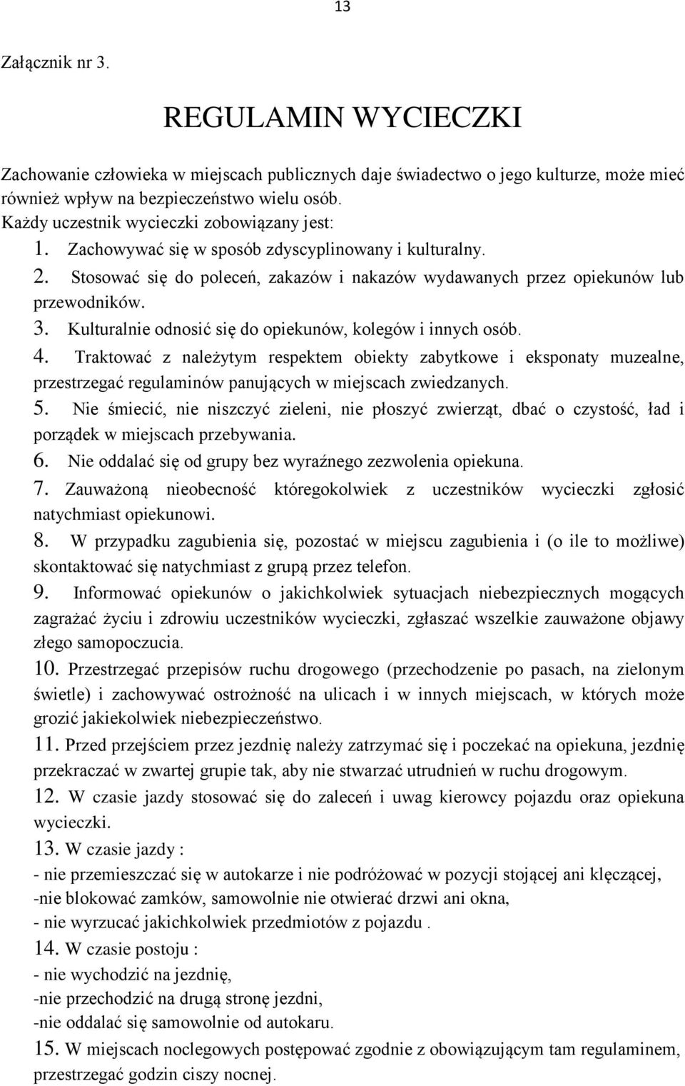 Kulturalnie odnosić się do opiekunów, kolegów i innych osób. 4. Traktować z należytym respektem obiekty zabytkowe i eksponaty muzealne, przestrzegać regulaminów panujących w miejscach zwiedzanych. 5.