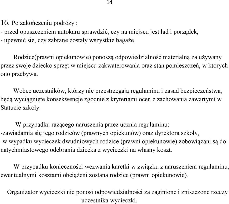 Wobec uczestników, którzy nie przestrzegają regulaminu i zasad bezpieczeństwa, będą wyciągnięte konsekwencje zgodnie z kryteriami ocen z zachowania zawartymi w Statucie szkoły.