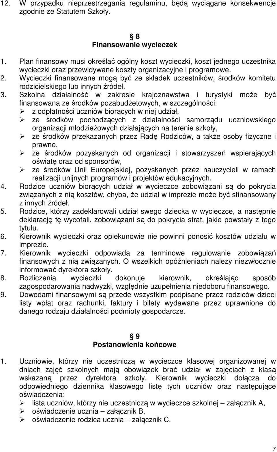 Wycieczki finansowane mogą być ze składek uczestników, środków komitetu rodzicielskiego lub innych źródeł. 3.