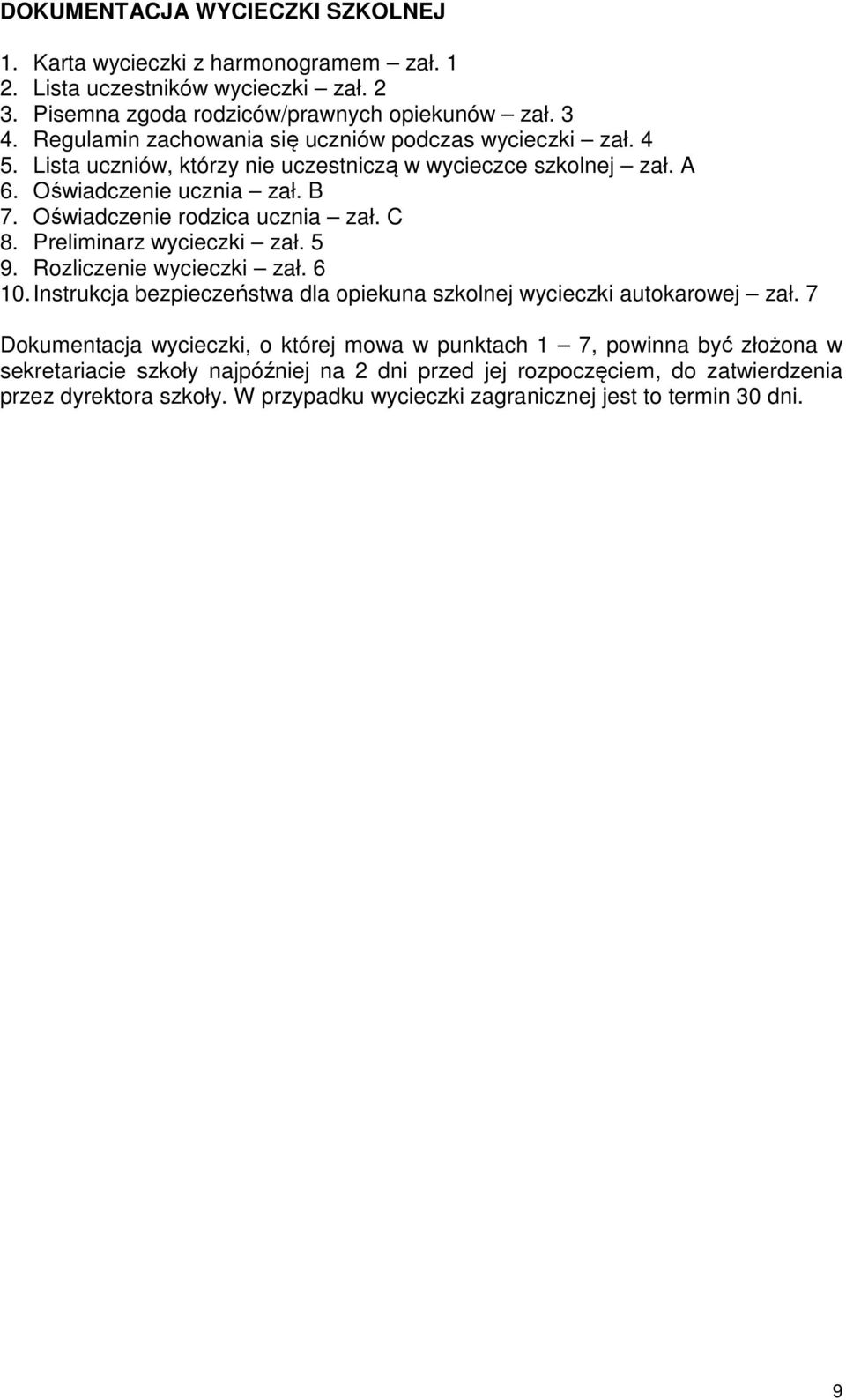 Oświadczenie rodzica ucznia zał. C 8. Preliminarz wycieczki zał. 5 9. Rozliczenie wycieczki zał. 6 10. Instrukcja bezpieczeństwa dla opiekuna szkolnej wycieczki autokarowej zał.