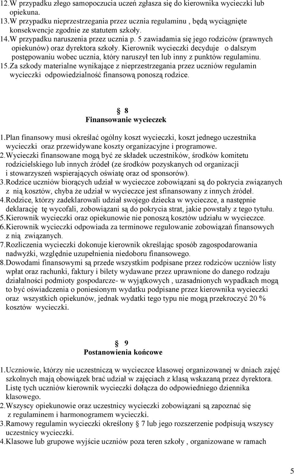 5 zawiadamia się jego rodziców (prawnych opiekunów) oraz dyrektora szkoły. Kierownik wycieczki decyduje o dalszym postępowaniu wobec ucznia, który naruszył ten lub inny z punktów regulaminu. 15.