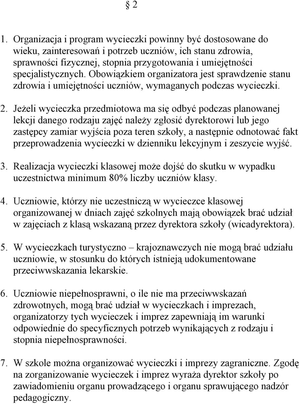 Jeżeli wycieczka przedmiotowa ma się odbyć podczas planowanej lekcji danego rodzaju zajęć należy zgłosić dyrektorowi lub jego zastępcy zamiar wyjścia poza teren szkoły, a następnie odnotować fakt