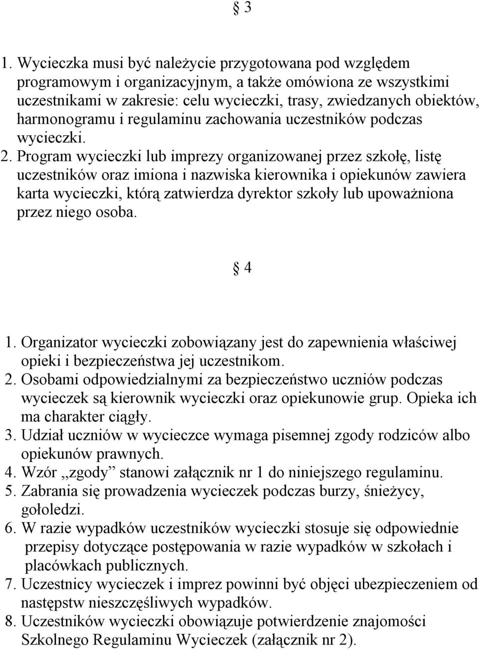 Program wycieczki lub imprezy organizowanej przez szkołę, listę uczestników oraz imiona i nazwiska kierownika i opiekunów zawiera karta wycieczki, którą zatwierdza dyrektor szkoły lub upoważniona